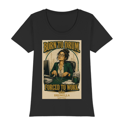 Born to Drum. Forced to Work - Drum - Damen - T-Shirt - Drumella